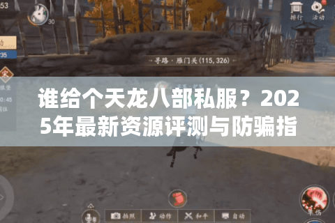 谁给个天龙八部私服?2025年最新资源评测与防骗指南 谁给个天龙八部私服?2025年最新资源评测与防骗指南