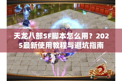 天龙八部SF脚本怎么用？2025最新使用教程与避坑指南