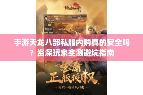 手游天龙八部私服内购真的安全吗？资深玩家实测避坑指南
