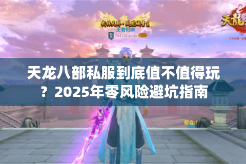 天龙八部私服到底值不值得玩？2025年零风险避坑指南