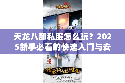 天龙八部私服怎么玩？2025新手必看的快速入门与安全攻略