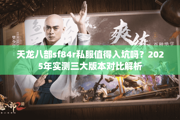 天龙八部sf84r私服值得入坑吗？2025年实测三大版本对比解析