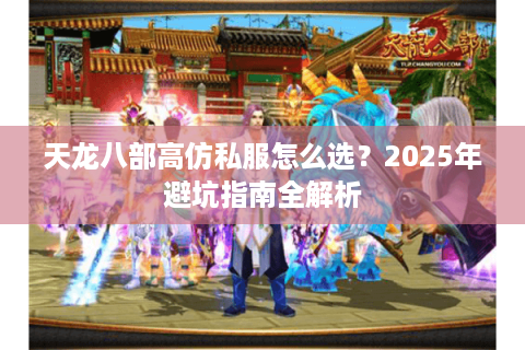 天龙八部高仿私服怎么选？2025年避坑指南全解析