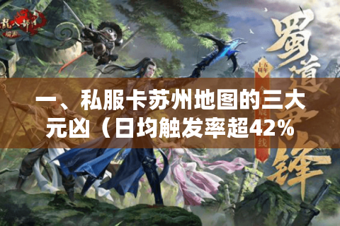 一、私服卡苏州地图的三大元凶（日均触发率超42%