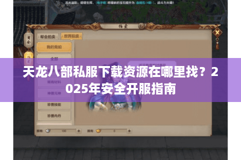天龙八部私服下载资源在哪里找？2025年安全开服指南