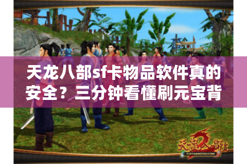 天龙八部sf卡物品软件真的安全？三分钟看懂刷元宝背后的陷阱