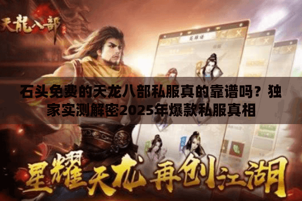 石头免费的天龙八部私服真的靠谱吗？独家实测解密2025年爆款私服真相